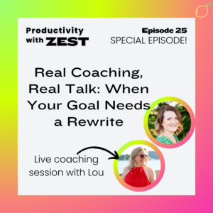 Productivity with Zest podcast Episode 25 cover — live coaching session with Lou on reframing goals. Featuring Jasmine Clarke, productivity coach, with vibrant gradient background and title: 'Real Coaching, Real Talk: When Your Goal Needs a Rewrite.