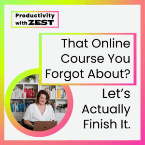 Podcast graphic for Productivity with Zest featuring Jasmine Clarke smiling at her laptop. Text reads: “That Online Course You Forgot About? Let’s Actually Finish It.” Bright gradient border and colourful bookcase in background.
